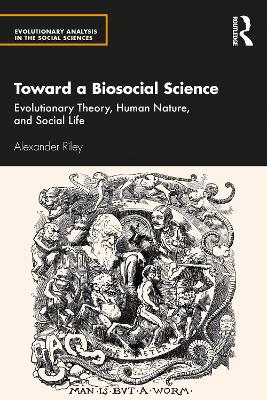 Toward a Biosocial Science: Evolutionary Theory, Human Nature, and Social Life book