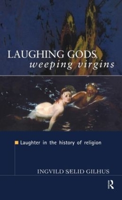 Laughing Gods, Weeping Virgins by Ingvild Saelid Gilhus