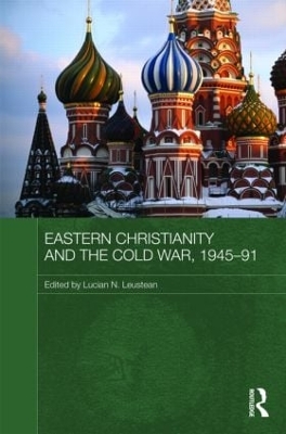 Eastern Christianity and the Cold War, 1945-91 by Lucian Leustean