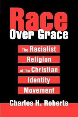 Race Over Grace: The Racialist Religion of the Christian Identity Movement book