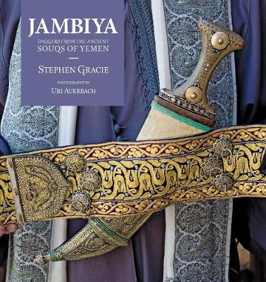 Jambiya: Daggers from the Ancient Souqs of Yemen by Stephen Gracie