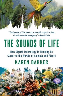 The Sounds of Life: How Digital Technology Is Bringing Us Closer to the Worlds of Animals and Plants by Karen Bakker