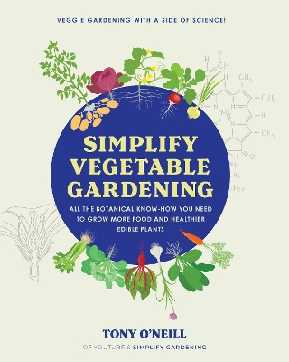 Simplify Vegetable Gardening: All the botanical know-how you need to grow more food and healthier edible plants - Veggie Gardening with a Side of Science! book