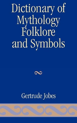 Dictionary of Mythology, Folklore and Symbols by Gertrude Jobes