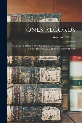 Jones Records: Nathaniel and Rachel (Bradford) Jones, Ipswich, Mass., and Some of Their Descendants, a Help to a Family History book