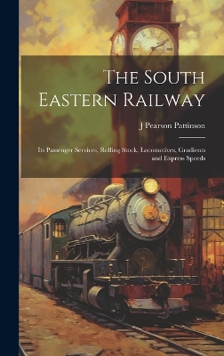 The South Eastern Railway: Its Passenger Services, Rolling Stock, Locomotives, Gradients and Express Speeds book