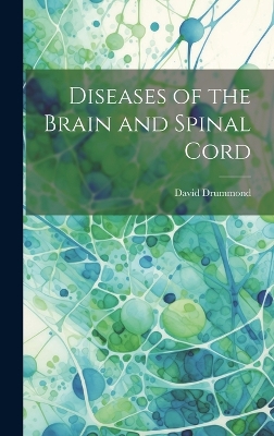 Diseases of the Brain and Spinal Cord by David Drummond
