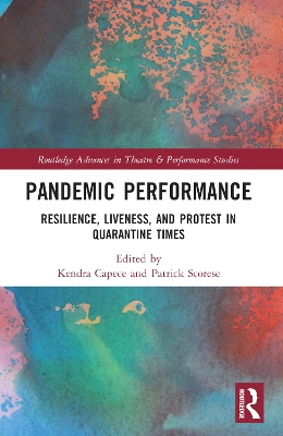 Pandemic Performance: Resilience, Liveness, and Protest in Quarantine Times book