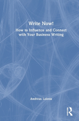 Write Now!: How to Influence and Connect with Your Business Writing book