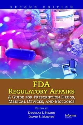 FDA Regulatory Affairs: A Guide for Prescription Drugs, Medical Devices, and Biologics by Douglas J. Pisano