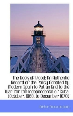 The Book of Blood: An Authentic Record of the Policy Adopted by Modern Spain to Put an End to the Wa book