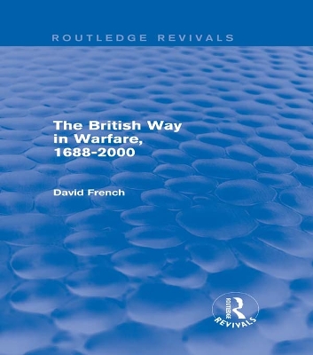 The The British Way in Warfare 1688 - 2000 (Routledge Revivals) by David French