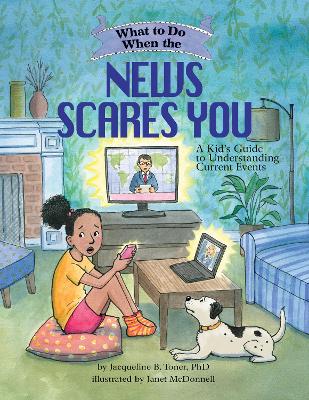 What to Do When the News Scares You: A Kid's Guide to Understanding Current Events book