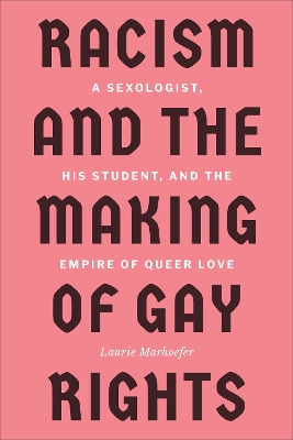 Racism and the Making of Gay Rights: A Sexologist, His Student, and the Empire of Queer Love book