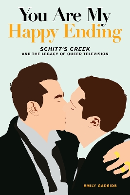 You Are My Happy Ending: Schitt's Creek and the Legacy of Queer Television book