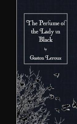 Perfume of the Lady in Black by Gaston Leroux