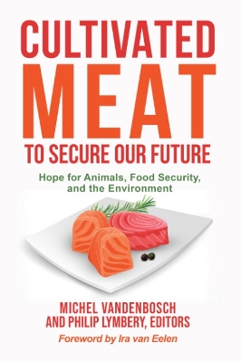 Cultivated Meat to Secure Our Future: Hope for Animals, Food Security, and the Environment book