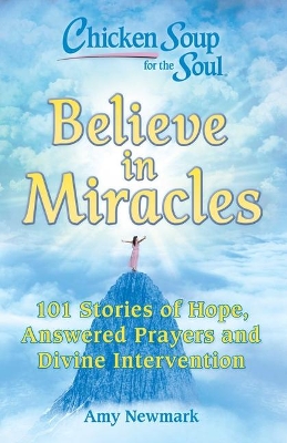 Chicken Soup for the Soul: Believe in Miracles: 101 Stories of Hope, Answered Prayers and Divine Intervention book