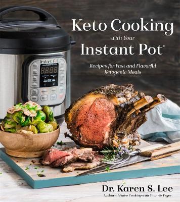 Keto Cooking with Your Instant Pot: Recipes for Fast and Flavorful Ketogenic Meals book