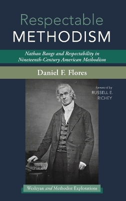 Respectable Methodism: Nathan Bangs and Respectability in Nineteenth-Century American Methodism book