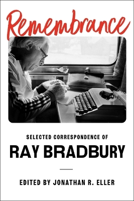 Remembrance: Selected Correspondence of Ray Bradbury by Jonathan R Eller
