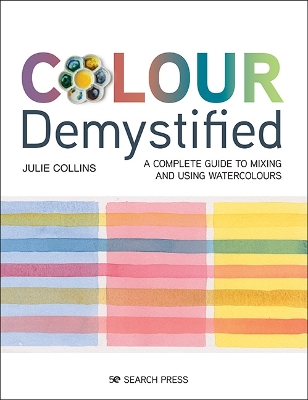 Colour Demystified: A Complete Guide to Mixing and Using Watercolours book