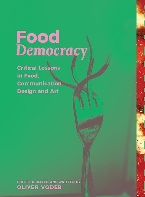 Food Democracy: Critical Lessons in Food, Communication, Design and Art by Oliver Vodeb