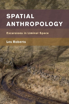 Spatial Anthropology: Excursions in Liminal Space by Les Roberts