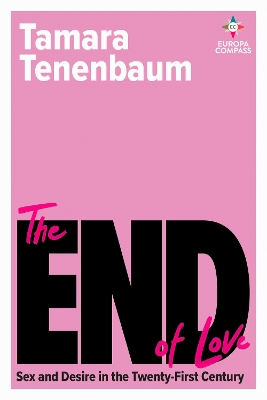 The End of Love: Sex and Desire in the Twenty-First Century by Tamara Tenenbaum