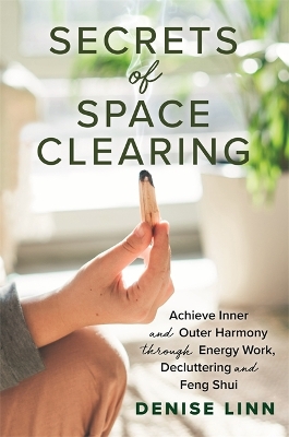 Secrets of Space Clearing: Achieve Inner and Outer Harmony through Energy Work, Decluttering and Feng Shui by Denise Linn