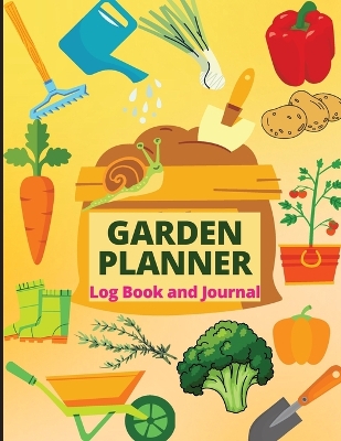 Garden Planner Journal and Log Book: A Complete Gardening Organizer Notebook for Garden Lovers to Track Vegetable Growing, Gardening Activities and Plant Details book