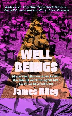 Well Beings: How the Seventies Lost Its Mind and Taught Us to Find Ourselves book