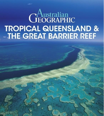 Australian Geographic Tropical QLD & the Great Barrier Reef book