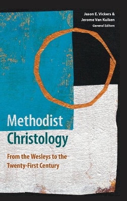 Methodist Christology: From the Wesleys to the Twenty-First Century by Jason E Vickers