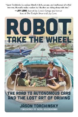 Robot, Take the Wheel: The Road to Autonomous Cars and the Lost Art of Driving book