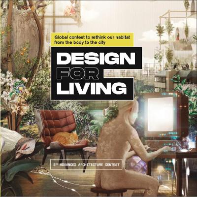 Design for Living: Global Contest to Rethink Our Habitat from the Body to the City book