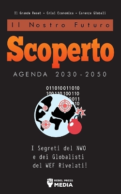 Il Nostro Futuro Scoperto Agenda 2030-2050: I Segreti del NWO e dei Globalisti del WEF Rivelati! Il Grande Reset - Crisi Economica - Carenze Globali: I Segreti del NWO e dei Globalisti del WEF Rivelati! Il Grande Reset - Crisi economica - Carenze globali book