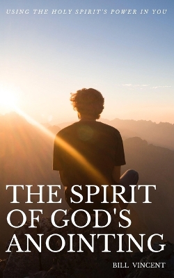 The Spirit of God's Anointing: Using the Holy Spirit's Power in You book