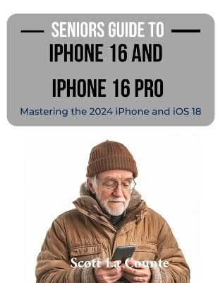 Seniors Guide to the iPhone 16 and iPhone 16 Pro: Mastering the 2024 iPhone and iOS 18 book