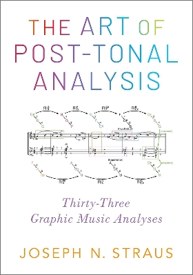 The Art of Post-Tonal Analysis: Thirty-Three Graphic Music Analyses by Joseph N. Straus