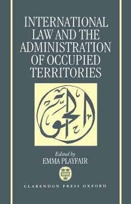 International Law and the Administration of Occupied Territories book