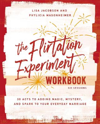 The Flirtation Experiment Workbook: 30 Acts to Adding Magic, Mystery, and Spark to Your Everyday Marriage book