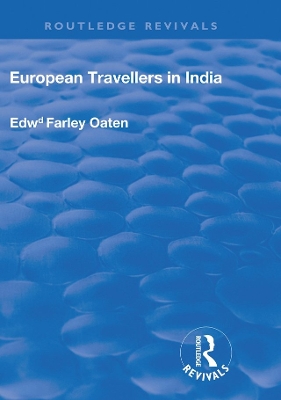 European Travellers in India: During the Fifteenth, Sixteenth and Seventeenth Centuries; The Evidence Afforded by them with Respect to Indian Social Institutions and the Nature and Influence of Indian Governments by Edward Farley Oaten