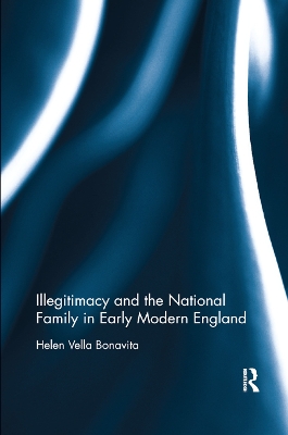 Illegitimacy and the National Family in Early Modern England by Helen Vella Bonavita