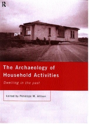 The Archaeology of Household Activities by Penelope Allison