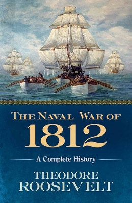 The Naval War of 1812 by Theodore Roosevelt