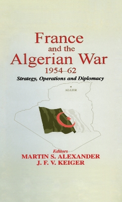 France and the Algerian War, 1954-1962 by Martin S. Alexander