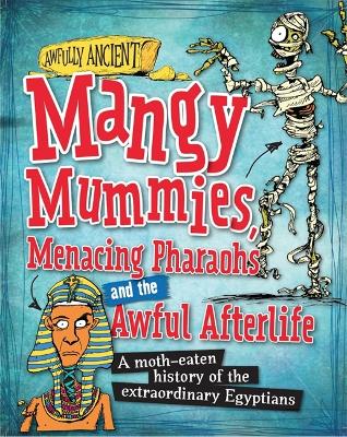 Awfully Ancient: Mangy Mummies, Menacing Pharoahs and Awful Afterlife by Tom Morgan-Jones
