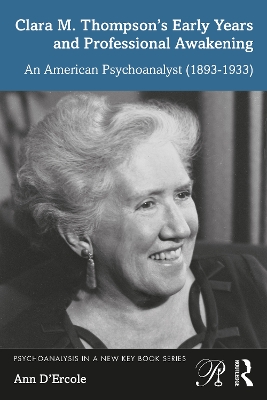 Clara M. Thompson’s Early Years and Professional Awakening: An American Psychoanalyst (1893-1933) by Ann D'Ercole