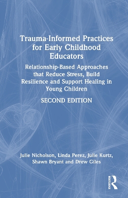 Trauma-Informed Practices for Early Childhood Educators: Relationship-Based Approaches that Reduce Stress, Build Resilience and Support Healing in Young Children book